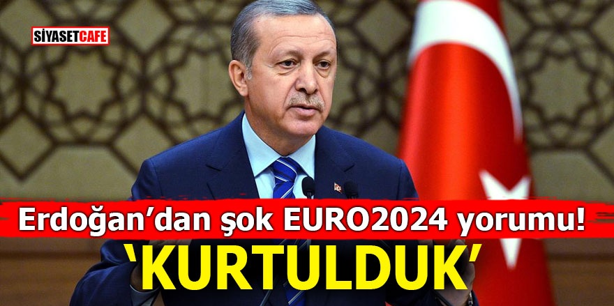 Erdoğan’dan şok Euro2024 yorumu! ‘KURTULDUK’