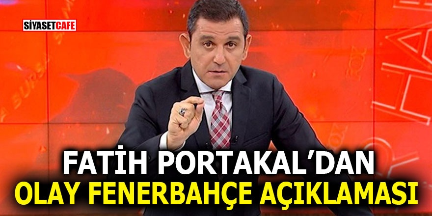 Fatih Portakal’dan olay Fenerbahçe açıklaması!