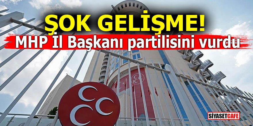 MHP İl Başkanı partilisini vurdu