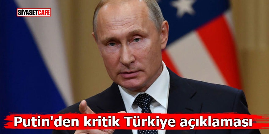 Putin'den kritik Türkiye açıklaması