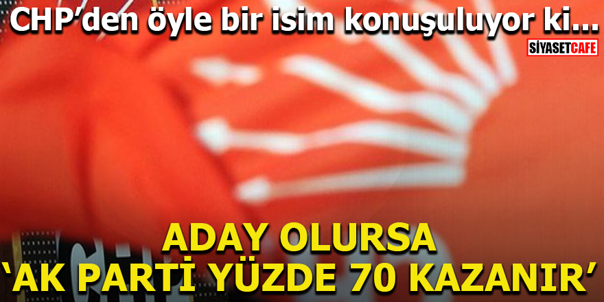 CHP'nin adayı AK Parti'yi yüzde 70'le kazandırabilir