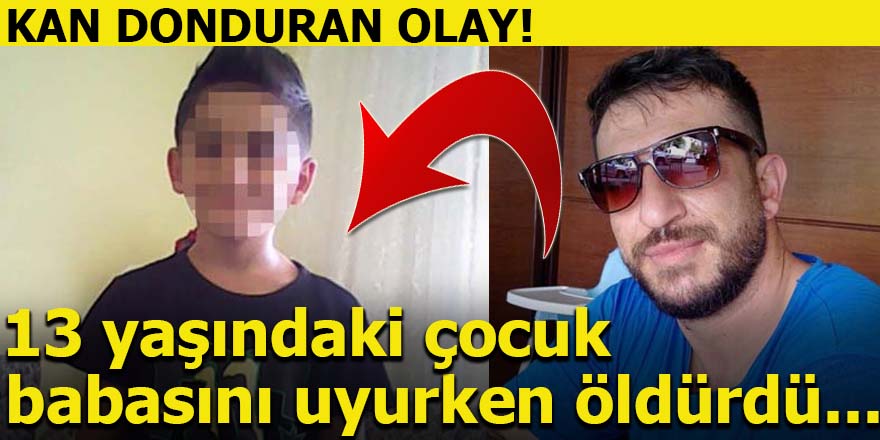 13 yaşındaki çocuk babasını uyurken öldürdü!