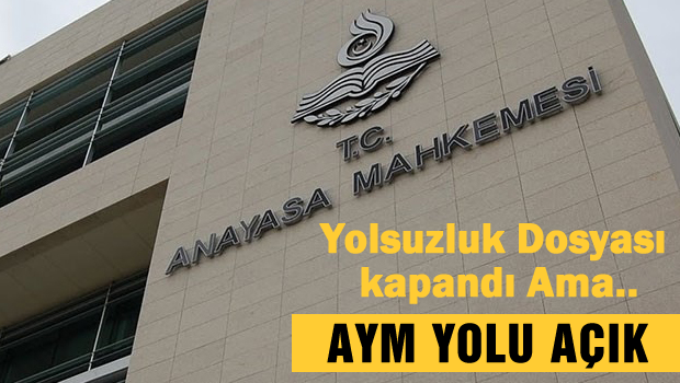 Yolsuzluk dosyası kapandı Ama, AYM Yolu açık