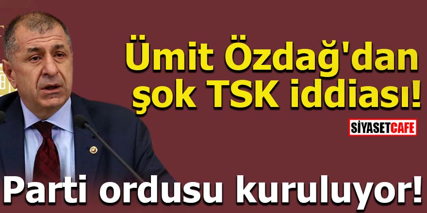 Ümit Özdağ'dan şok TSK iddiası! Parti ordusu kuruluyor
