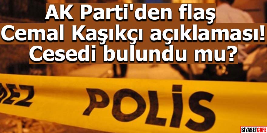 AK Parti'den flaş Cemal Kaşıkçı açıklaması! Cesedi bulundu mu?