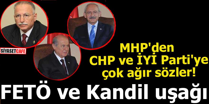 MHP'den CHP ve İYİ Parti'ye çok ağır sözler! FETÖ ve Kandil uşağı