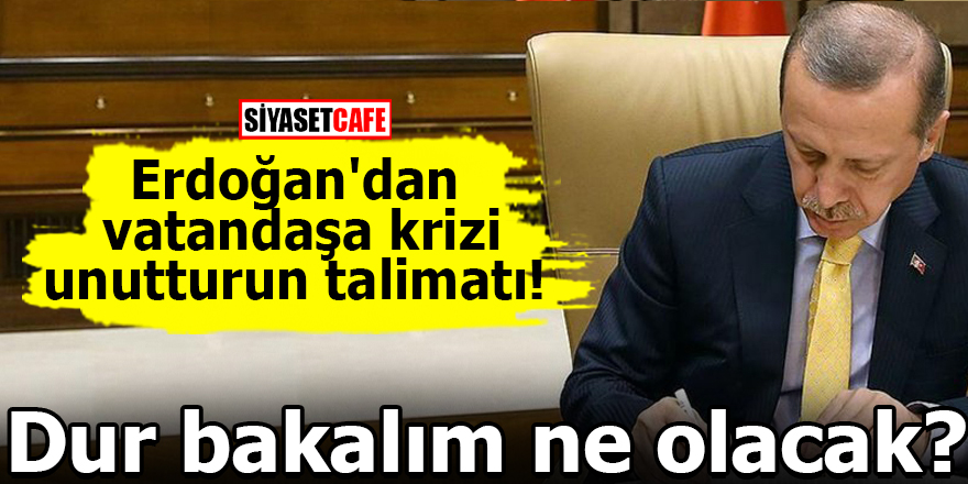 Erdoğan'dan vatandaşa krizi unutturun talimatı!