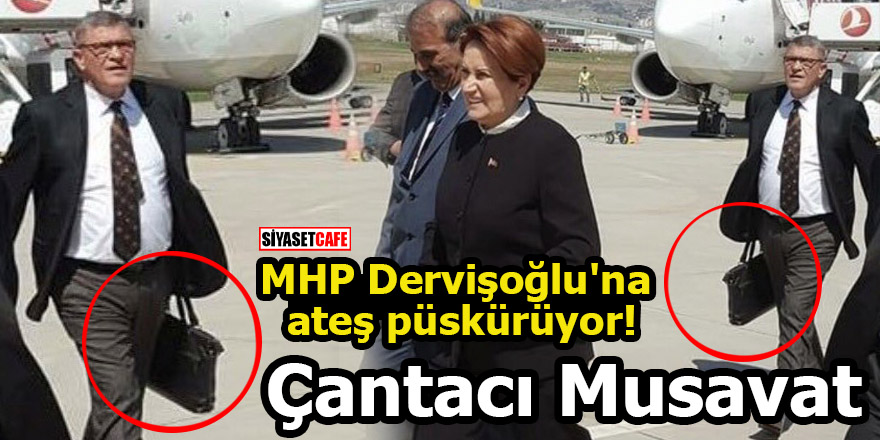 MHP Dervişoğlu'na ateş püskürüyor! Çantacı Musavat