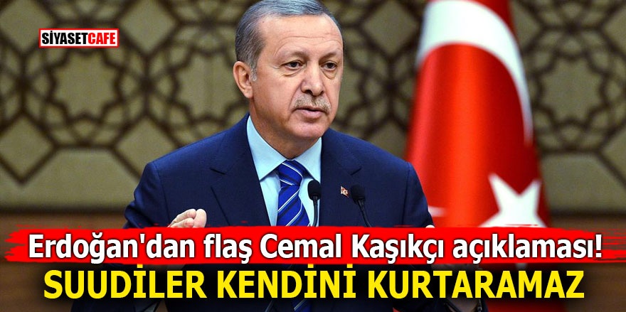 Erdoğan'dan flaş Cemal Kaşıkçı açıklaması! Suudiler kendini kurtaramaz