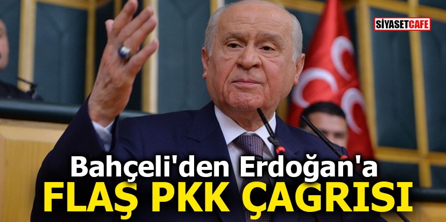 Bahçeli'den Erdoğan'a flaş PKK çağrısı