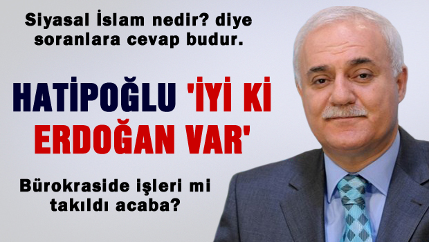 Nihat Hatipoğlu: İyi ki Erdoğan Var