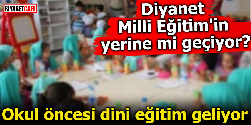 Diyanet Milli Eğitim'in yerine mi geçiyor? Okul öncesi dini eğitim geliyor
