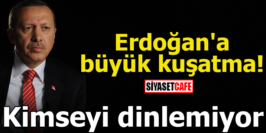 Erdoğan'a büyük kuşatma! Kimseyi dinlemiyor