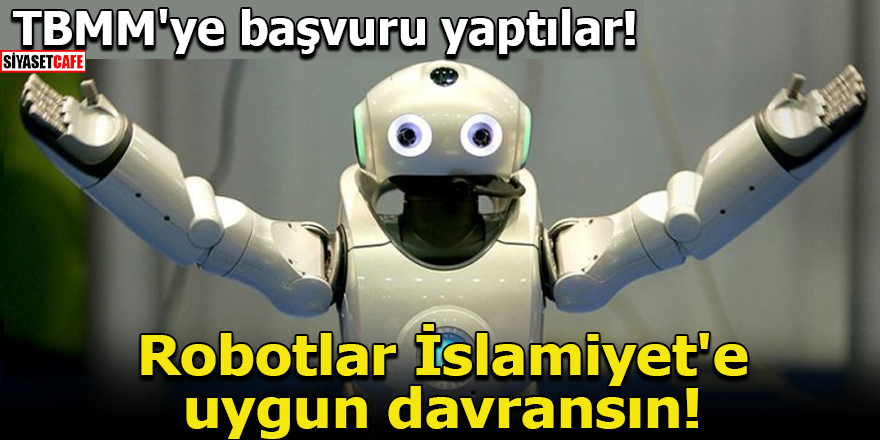 TBMM'ye başvuru: Robotlar İslamiyet'e uygun davransın
