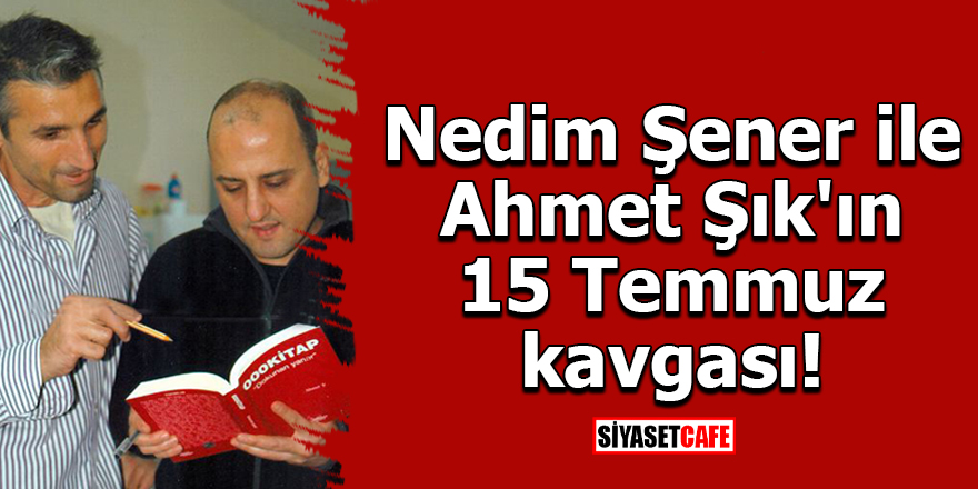 Nedim Şener ile Ahmet Şık'ın 15 Temmuz kavgası!