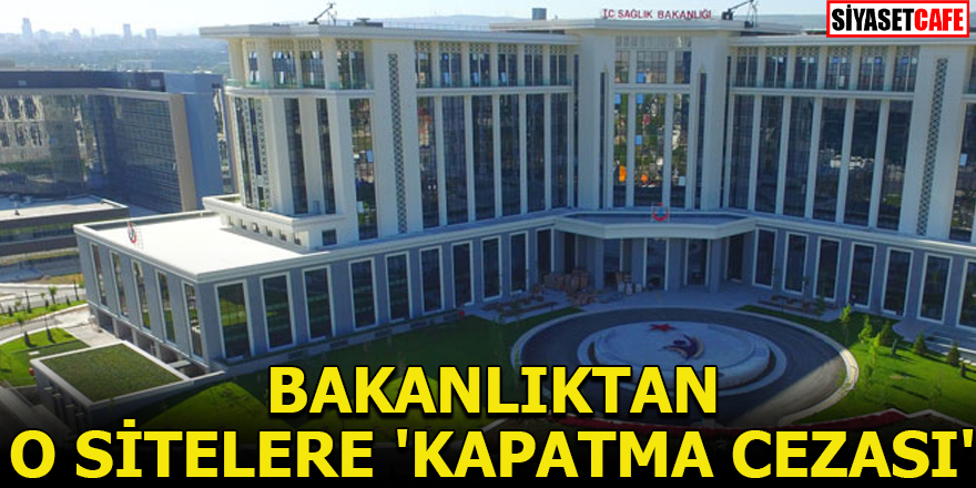 Bakanlıktan O sitelere 'Kapatma cezası'