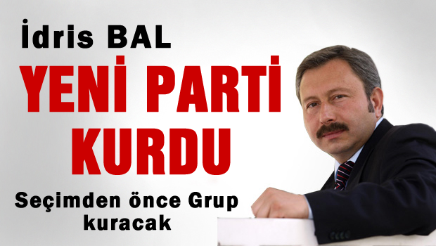 İdris BAL yeni Parti kuruluşunu tamamladı