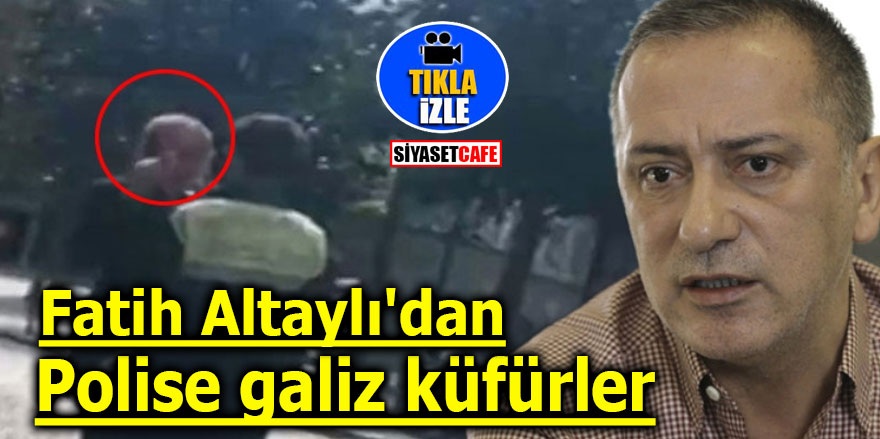 Fatih Altaylı'dan polise galiz küfürler