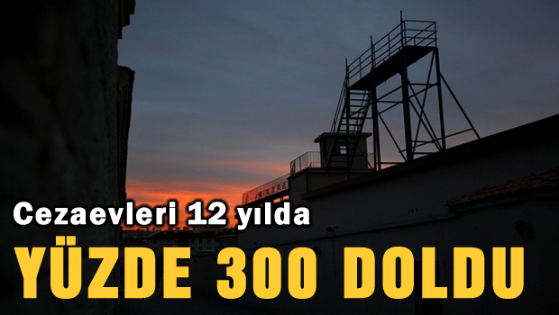 Cezaevleri 12 yılda yüzde 300 doldu