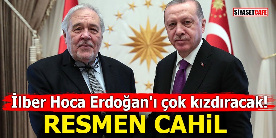 İlber Hoca Erdoğan'ı çok kızdıracak! Resmen cahil