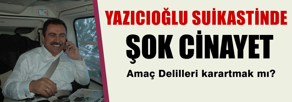 Akmet Akpak'ı Yazıcıoğlu için mi öldürdüler