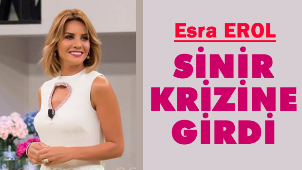 Esra Erol sinir krizine girdi