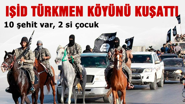 IŞİD Türkmen köyünü kuşattı 10 Şehit var