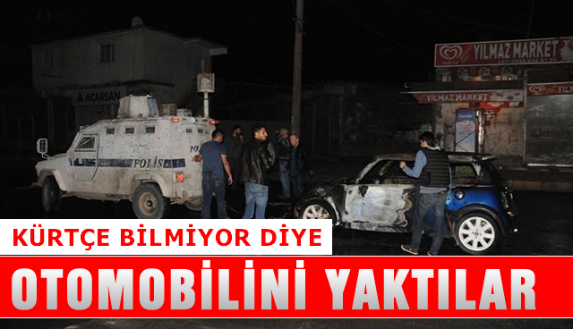 Kürtçe bilmiyor diye otomobilini yaktılar
