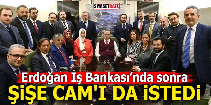 Erdoğan İş Bankası'ndan sonra Şişe Cam'ı da istedi