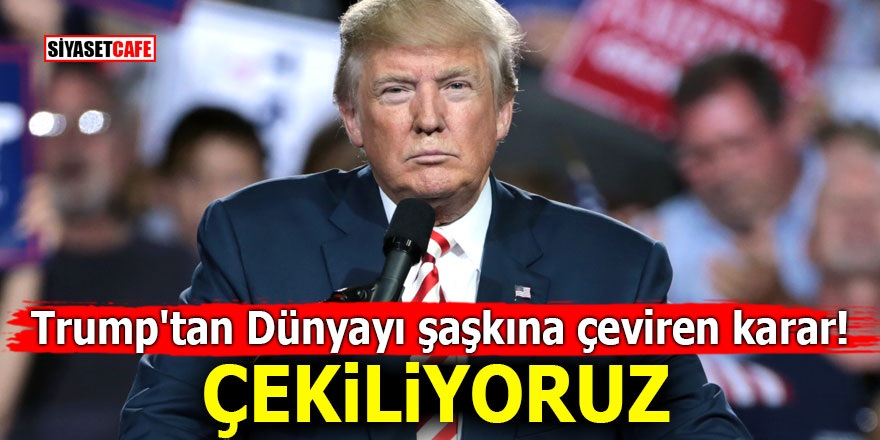 Trump'tan Dünyayı şaşkına çeviren karar! Çekiliyoruz