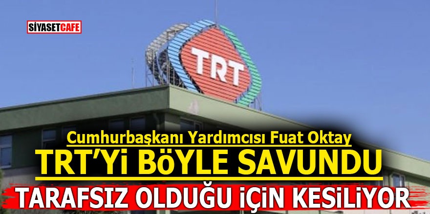 Cumhurbaşkanı Yardımcısı Fuat Oktay TRT'yi böyle savundu! Tarafsız olduğu için kesiliyor