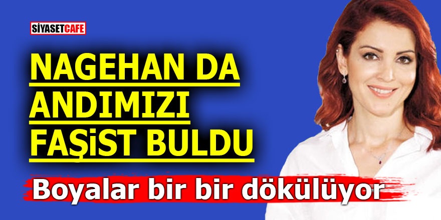 Nagehan da andımızı faşist buldu! Boyalar bir bir dökülüyor
