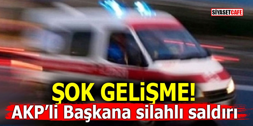 Şok Gelişme! AKP’li Belediye Başkanına silahlı saldırı