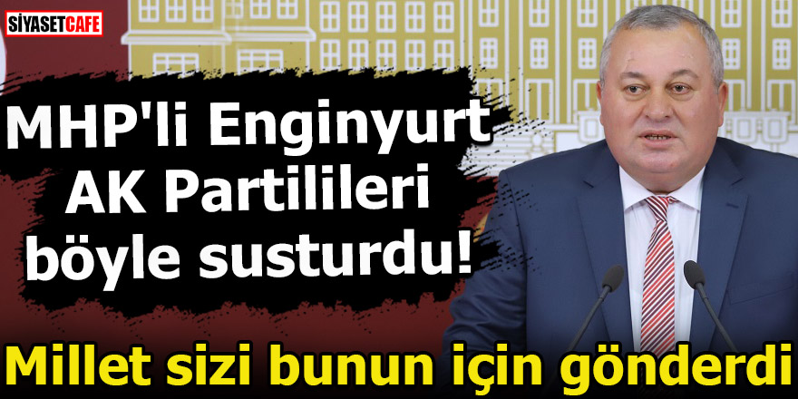 MHP'li Enginyurt AK Partilileri böyle susturdu! Millet sizi bunun için gönderdi