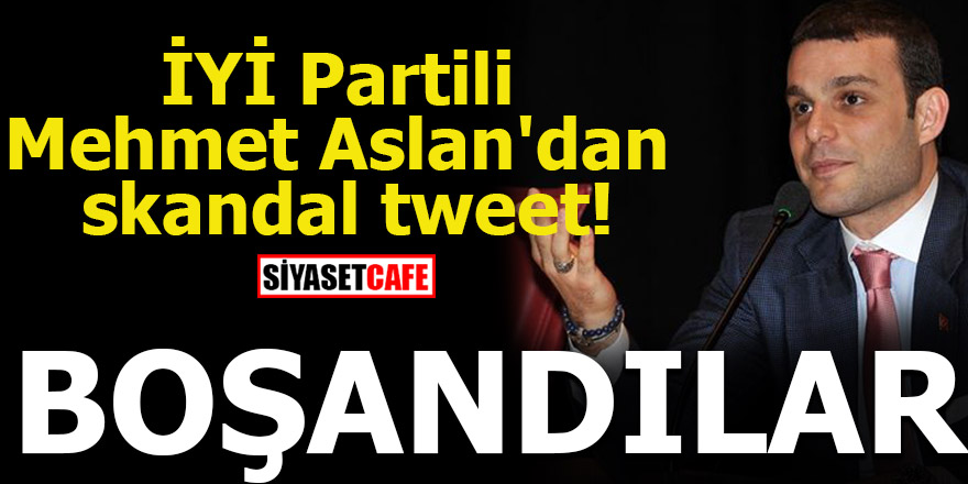 İYİ Partili Mehmet Aslan'dan skandal tweet! BOŞANDILAR