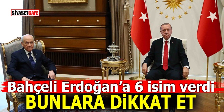 Bahçeli Erdoğan'a 6 isim verdi! Bunlara dikkat et