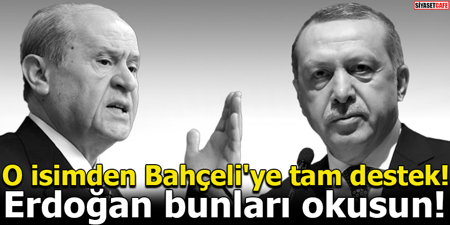 O isimden Bahçeli'ye tam destek! Erdoğan bunları okusun