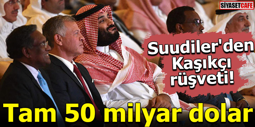 Suudiler'den Kaşıkçı rüşveti! Tam 50 milyar dolar