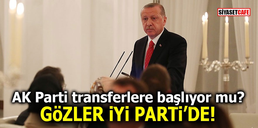 AK Parti transferlere başlıyor mu? Gözler İYİ Parti'de!