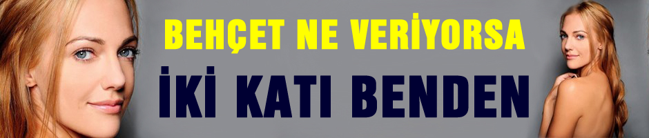 'Behçet ne veriyorsa iki katı benden'