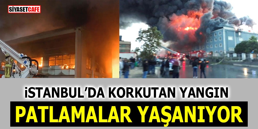 İstanbul’da korkutan yangın! Patlamalar yaşanıyor