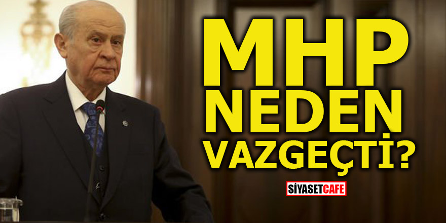 MHP neden vazgeçti?