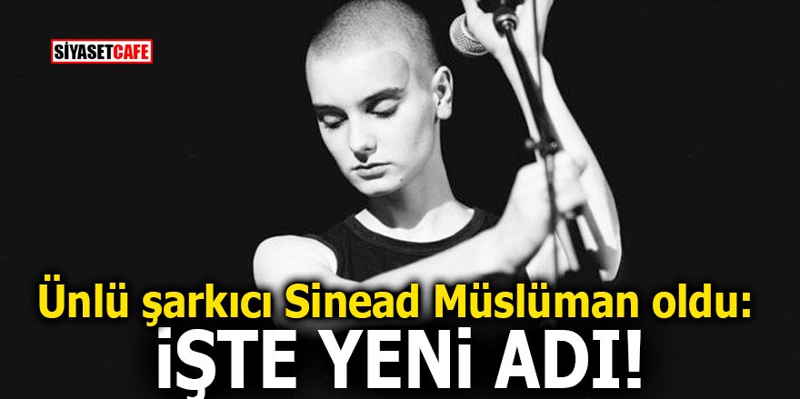 Ünlü şarkıcı Sinead Müslüman oldu: İşte yeni adı