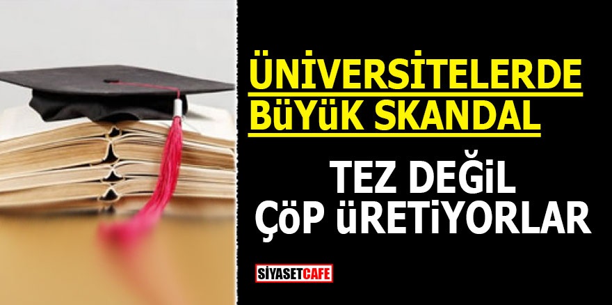 Üniversitelerde büyük skandal! Tez değil, çöp üretiyorlar