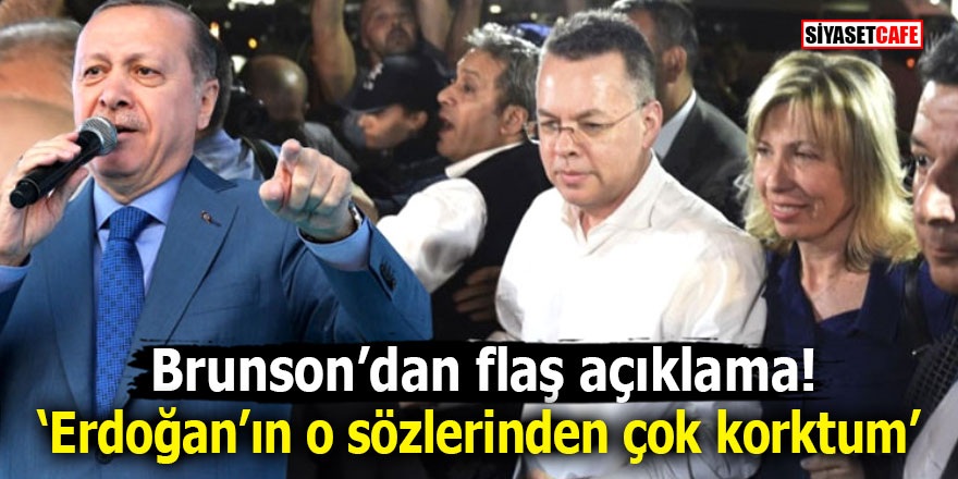 Brunson’dan flaş açıklama! ‘Erdoğan’ın o sözlerinden çok korktum’