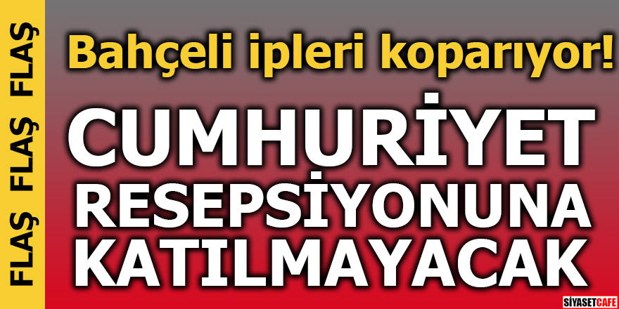 Bahçeli ipleri koparıyor! Cumhuriyet resepsiyonuna katılmayacak