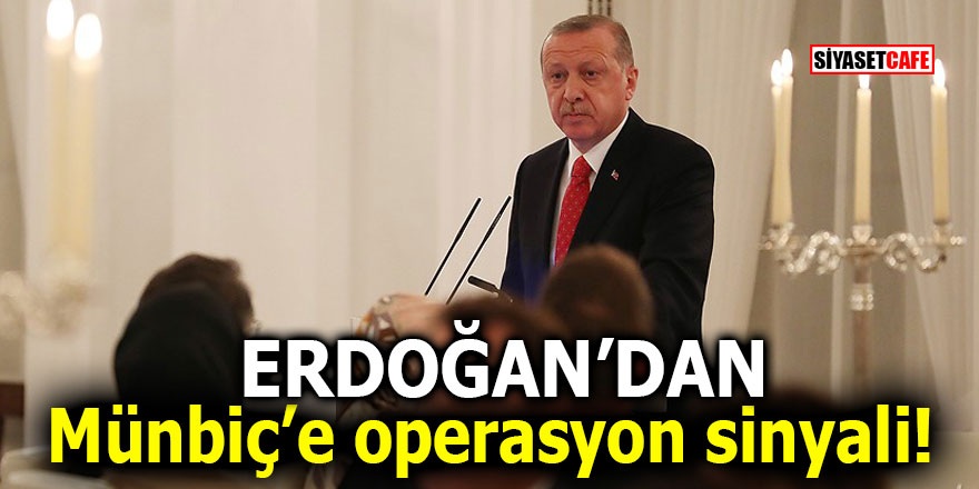 Erdoğan’dan Münbiç’e operasyon sinyali!