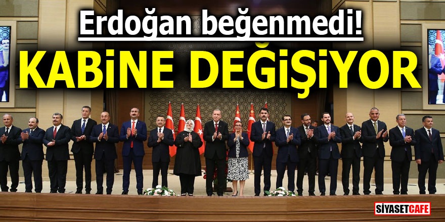 Erdoğan beğenmedi! Kabine değişiyor