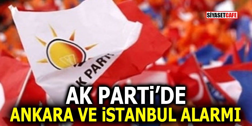 AK Parti'de Ankara ve İstanbul alarmı