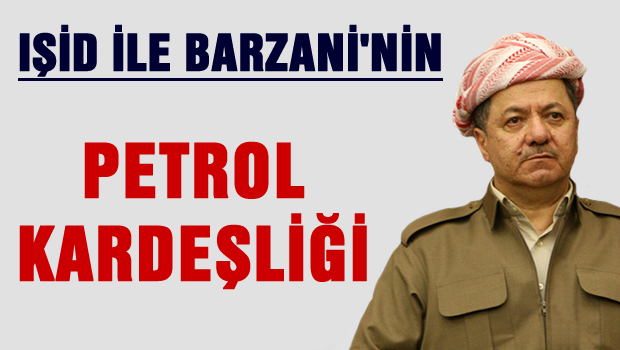 IŞİD ile Barzani'nin  PETROL Kardeşliği